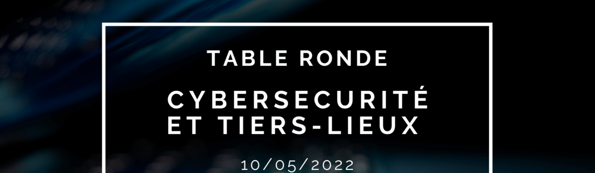 Table ronde cybersécurité et tiers-lieux