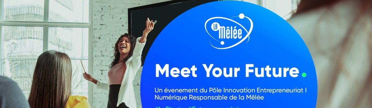 Meet Your Future. Les rencontres des entrepreneurs de demain.